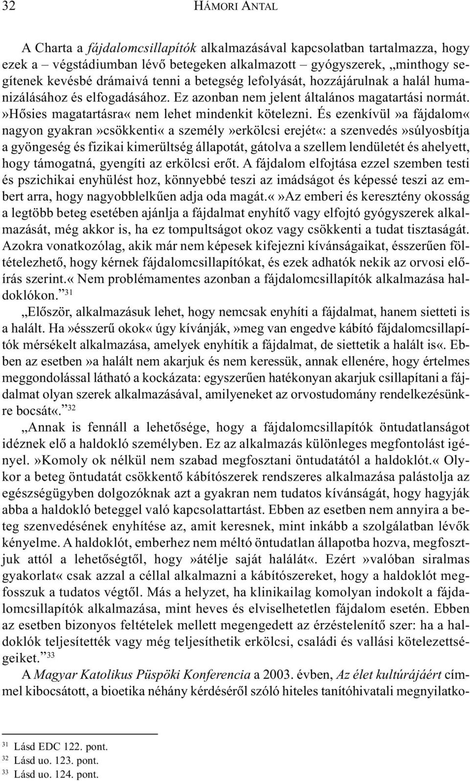 És ezenkívül»a fájdalom«nagyon gyakran»csökkenti«a személy»erkölcsi erejét«: a szenvedés»súlyosbítja a gyöngeség és fizikai kimerültség állapotát, gátolva a szellem lendületét és ahelyett, hogy