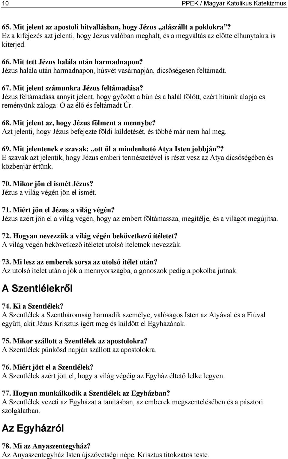 Jézus halála után harmadnapon, húsvét vasárnapján, dicsőségesen feltámadt. 67. Mit jelent számunkra Jézus feltámadása?