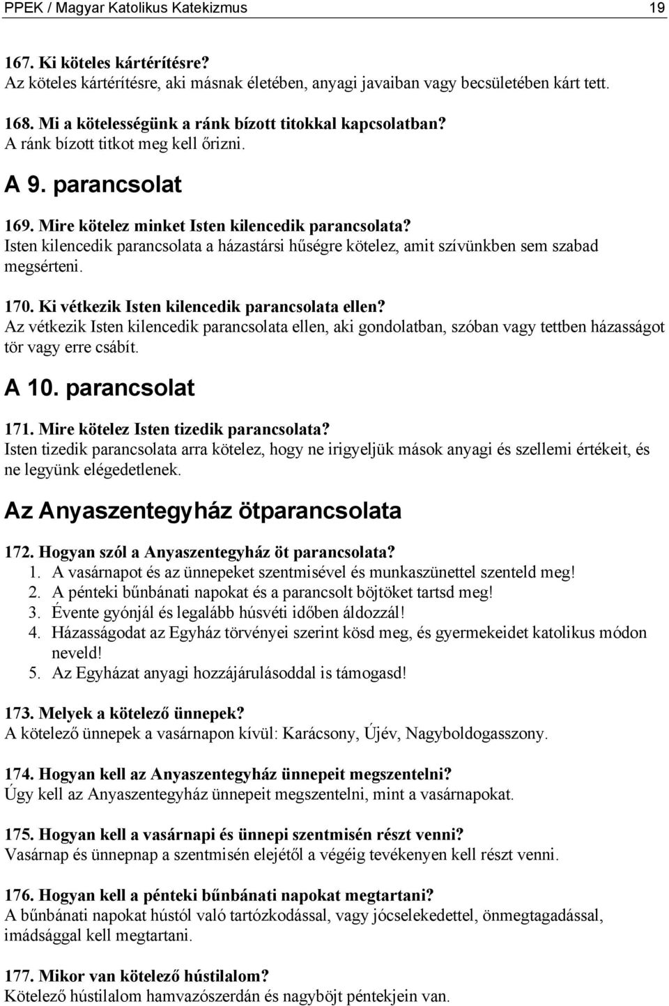 Isten kilencedik parancsolata a házastársi hűségre kötelez, amit szívünkben sem szabad megsérteni. 170. Ki vétkezik Isten kilencedik parancsolata ellen?