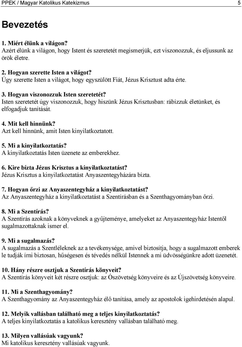 Isten szeretetét úgy viszonozzuk, hogy hiszünk Jézus Krisztusban: rábízzuk életünket, és elfogadjuk tanítását. 4. Mit kell hinnünk? Azt kell hinnünk, amit Isten kinyilatkoztatott. 5.