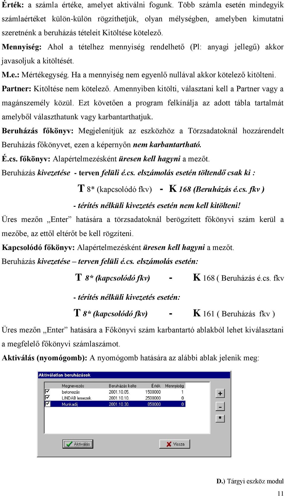 Mennyiség: Ahol a tételhez mennyiség rendelhető (Pl: anyagi jellegű) akkor javasoljuk a kitöltését. M.e.: Mértékegység. Ha a mennyiség nem egyenlő nullával akkor kötelező kitölteni.