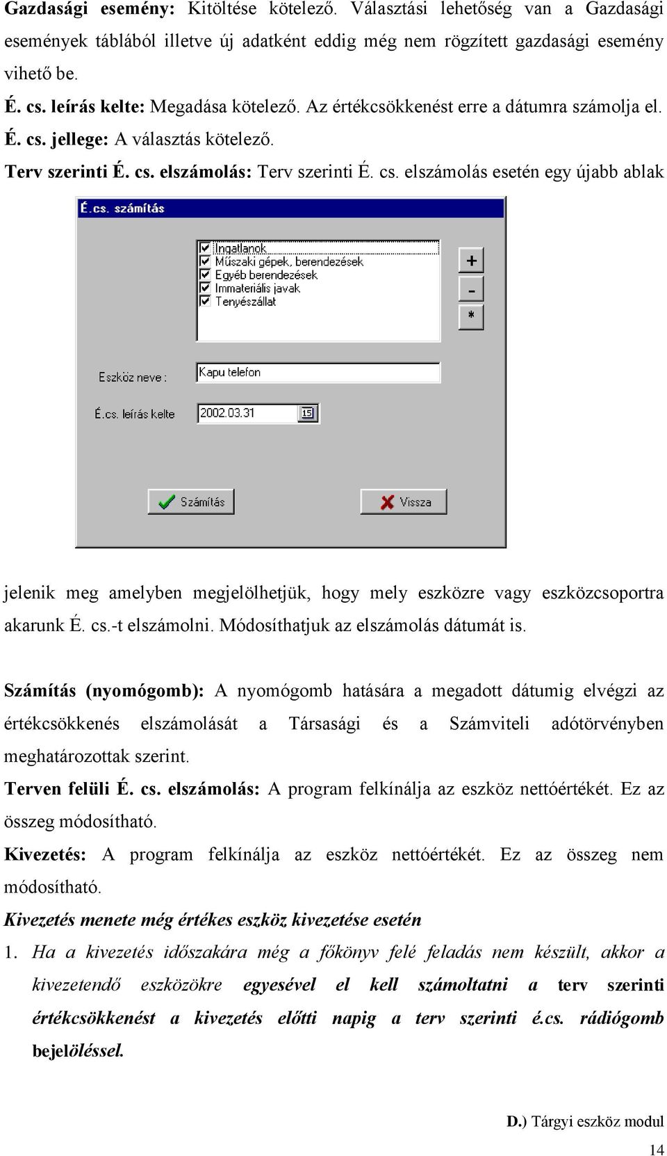 jellege: A választás kötelező. Terv szerinti É. cs. elszámolás: Terv szerinti É. cs. elszámolás esetén egy újabb ablak jelenik meg amelyben megjelölhetjük, hogy mely eszközre vagy eszközcsoportra akarunk É.