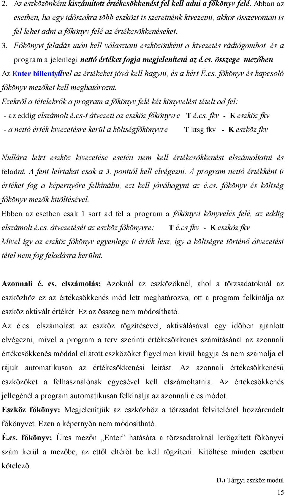 Főkönyvi feladás után kell választani eszközönként a kivezetés rádiógombot, és a program a jelenlegi nettó értéket fogja megjeleníteni az é.cs.