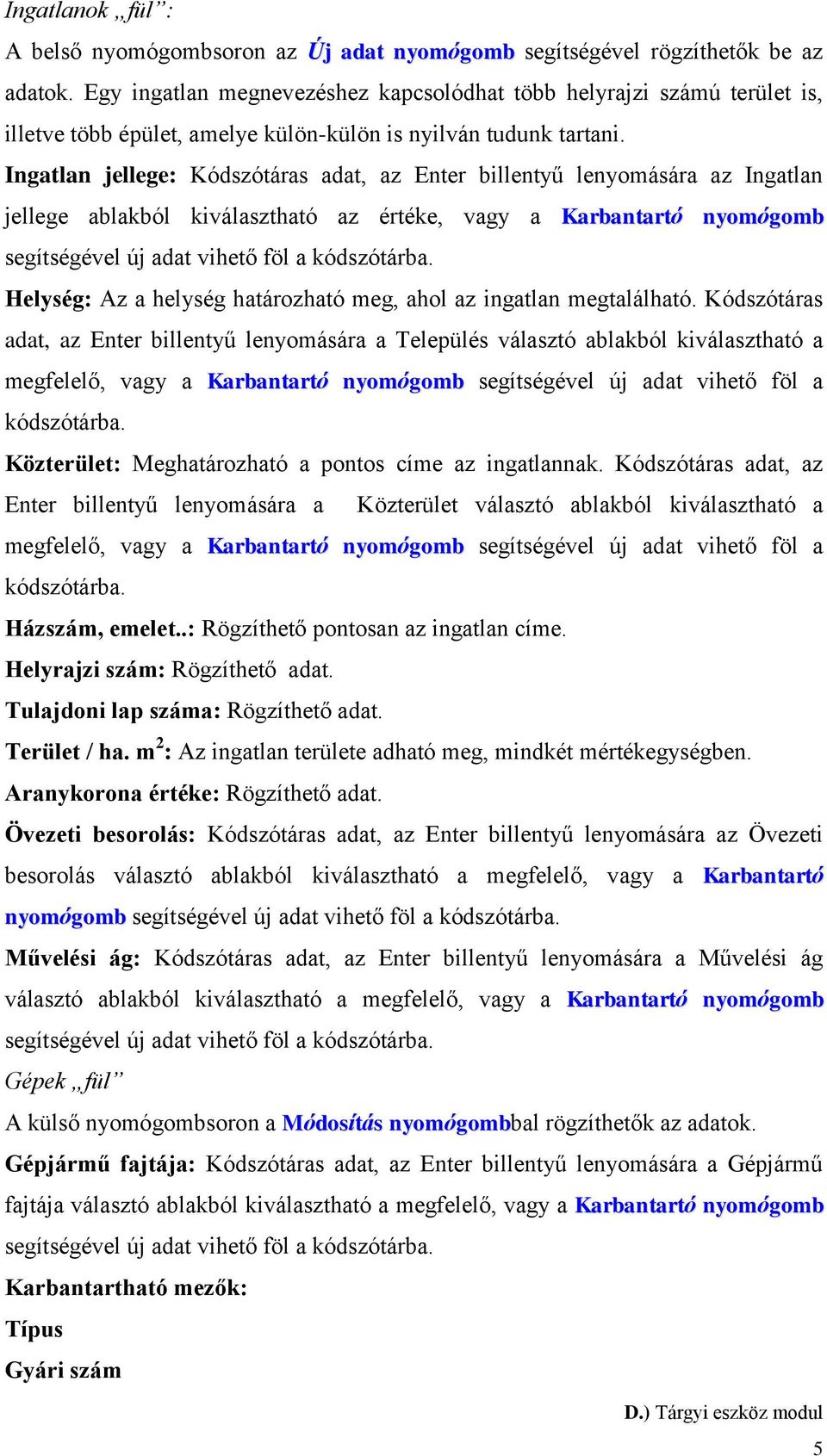 Ingatlan jellege: Kódszótáras adat, az Enter billentyű lenyomására az Ingatlan jellege ablakból kiválasztható az értéke, vagy a Karbantartó nyomógomb segítségével új adat vihető föl a kódszótárba.