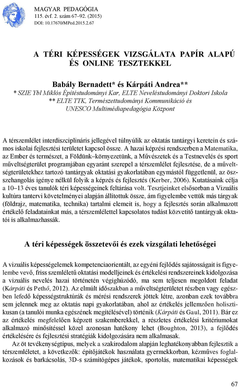 (2015) DOI: 10.17670/MPed.2015.2.67 A TÉRI KÉPESSÉGEK VIZSGÁLATA PAPÍR ALAPÚ ÉS ONLINE TESZTEKKEL Babály Bernadett* és Kárpáti Andrea** * SZIE Ybl Miklós Építéstudományi Kar, ELTE Neveléstudományi