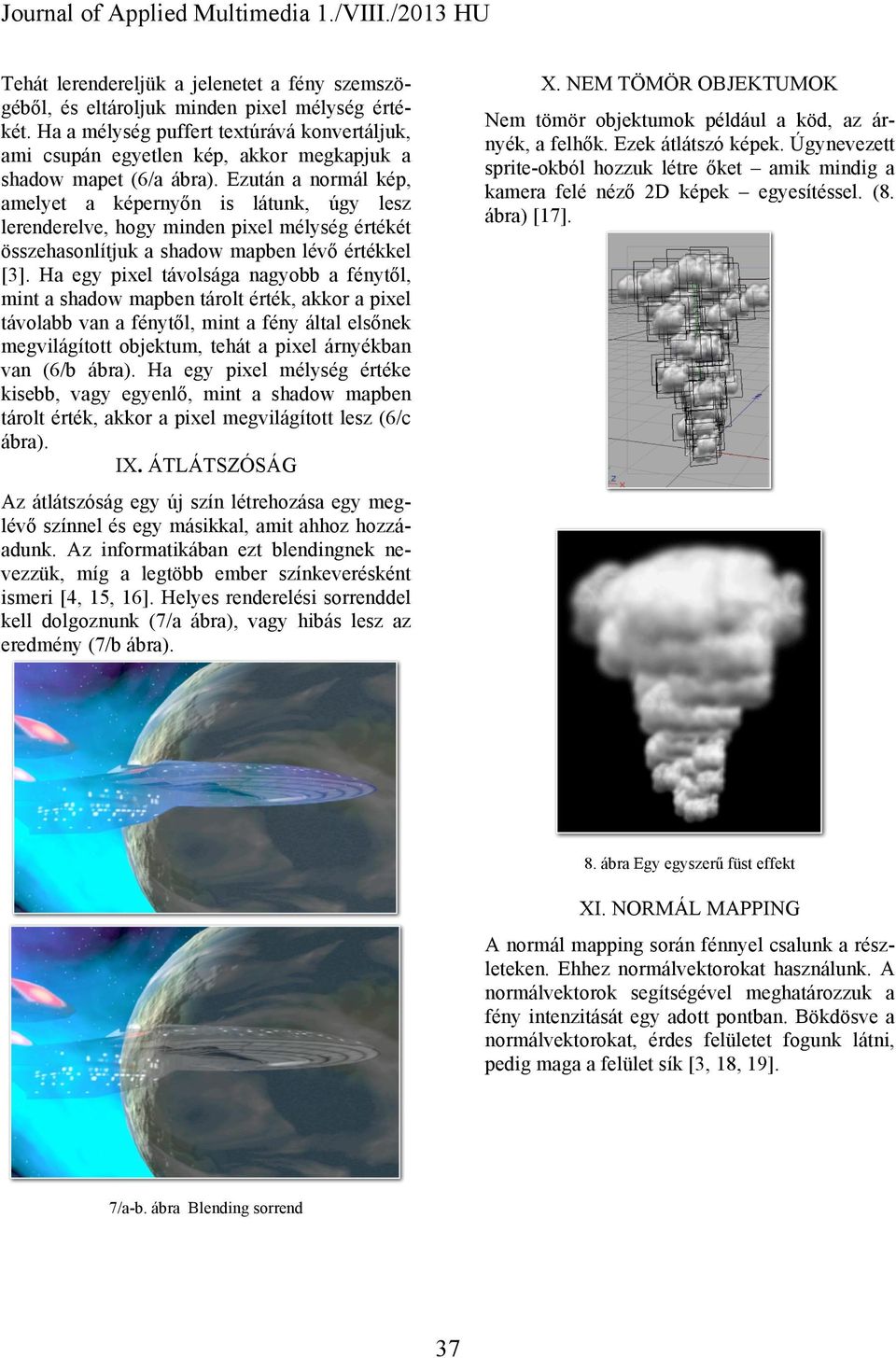 Ezután a normál kép, amelyet a képernyőn is látunk, úgy lesz lerenderelve, hogy minden pixel mélység értékét összehasonlítjuk a shadow mapben lévő értékkel [3].