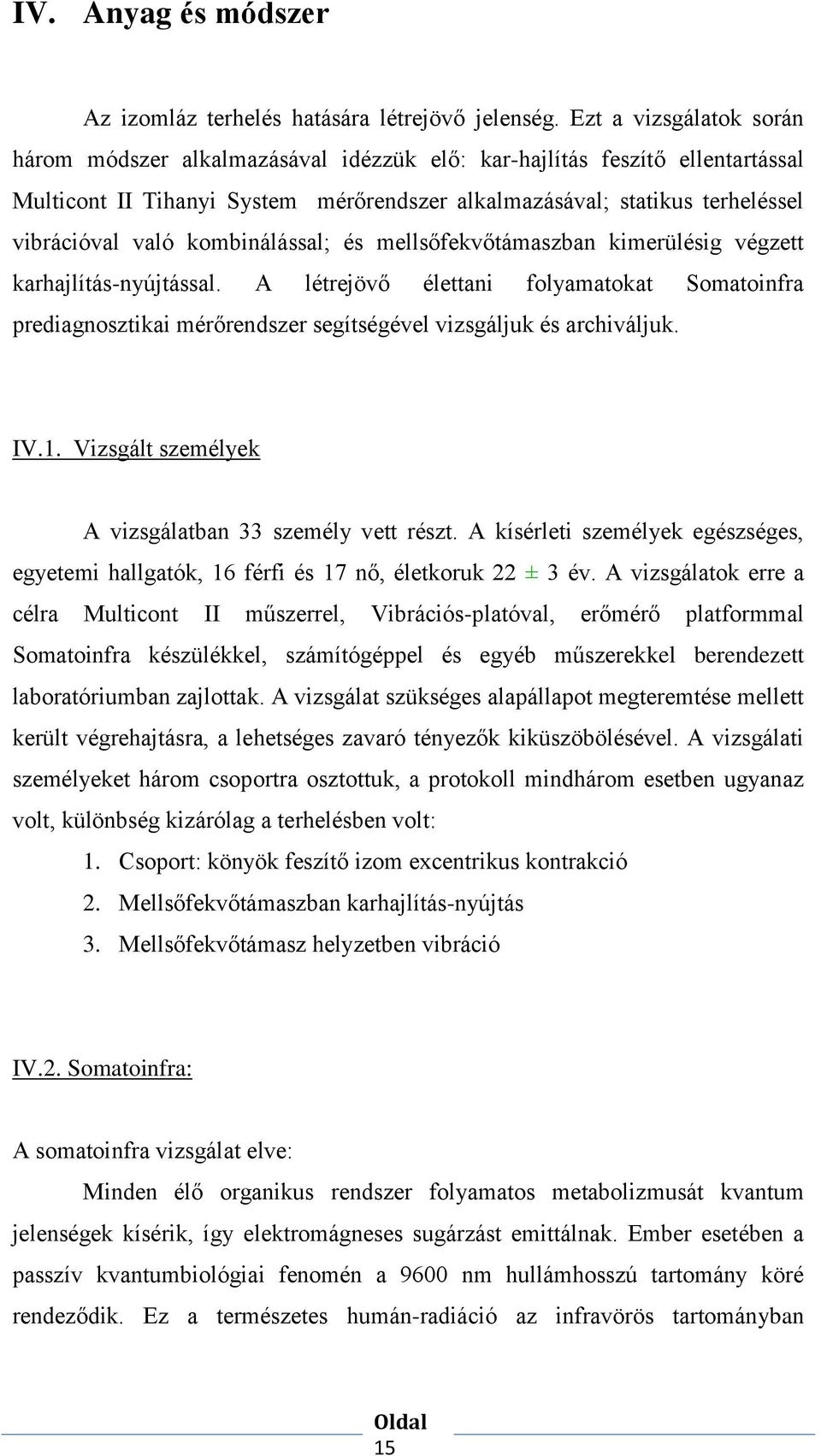 kombinálással; és mellsőfekvőtámaszban kimerülésig végzett karhajlítás-nyújtással. A létrejövő élettani folyamatokat Somatoinfra prediagnosztikai mérőrendszer segítségével vizsgáljuk és archiváljuk.