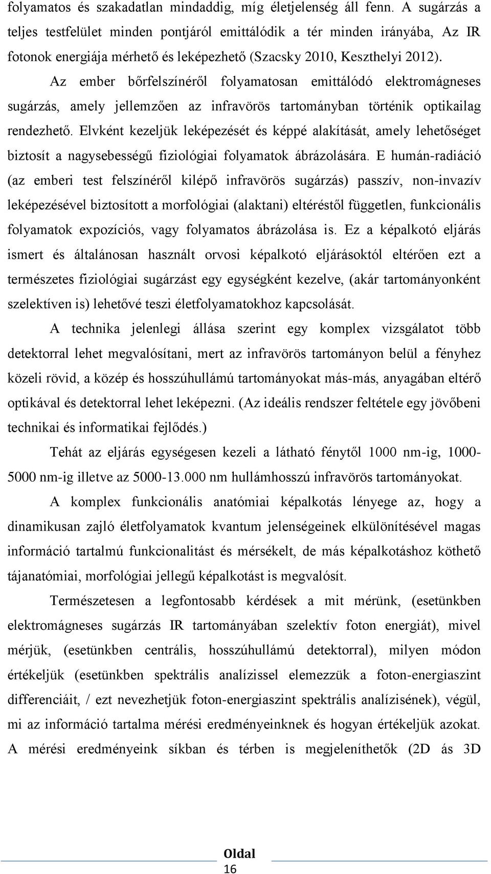 Az ember bőrfelszínéről folyamatosan emittálódó elektromágneses sugárzás, amely jellemzően az infravörös tartományban történik optikailag rendezhető.