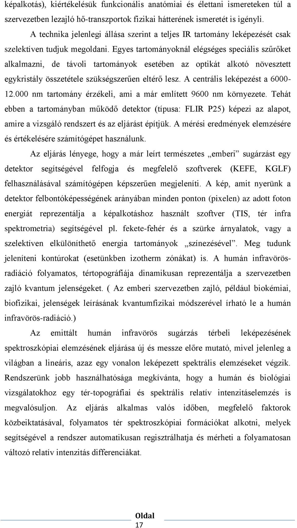 Egyes tartományoknál elégséges speciális szűrőket alkalmazni, de távoli tartományok esetében az optikát alkotó növesztett egykristály összetétele szükségszerűen eltérő lesz.