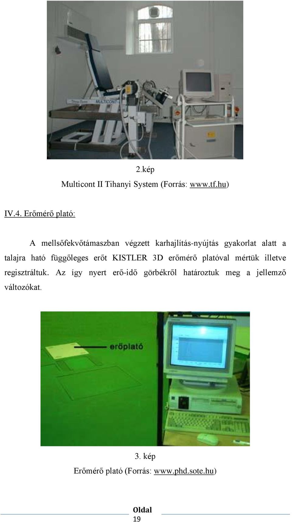 talajra ható függőleges erőt KISTLER 3D erőmérő platóval mértük illetve regisztráltuk.