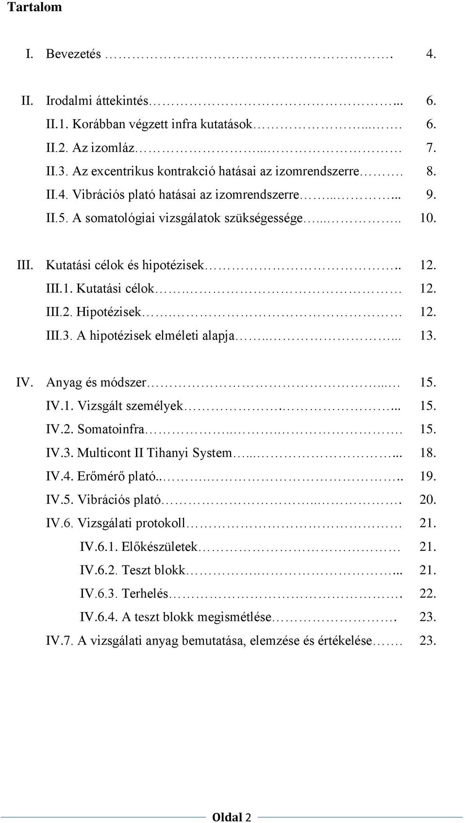 IV. Anyag és módszer... 15. IV.1. Vizsgált személyek.... 15. IV.2. Somatoinfra.... 15. IV.3. Multicont II Tihanyi System...... 18. IV.4. Erőmérő plató..... 19. IV.5. Vibrációs plató... 20. IV.6.