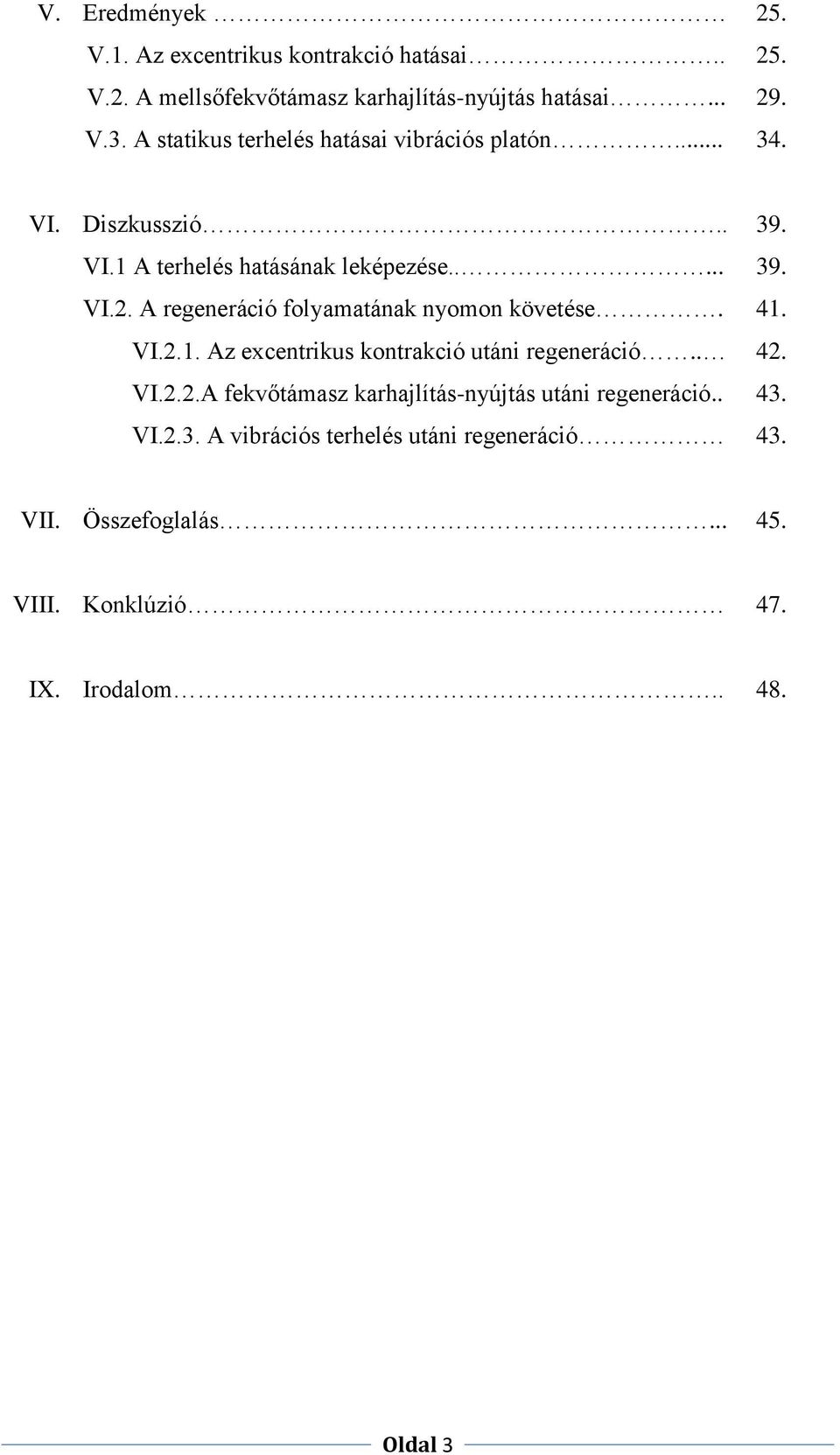 A regeneráció folyamatának nyomon követése. 41. VI.2.1. Az excentrikus kontrakció utáni regeneráció.. 42. VI.2.2.A fekvőtámasz karhajlítás-nyújtás utáni regeneráció.