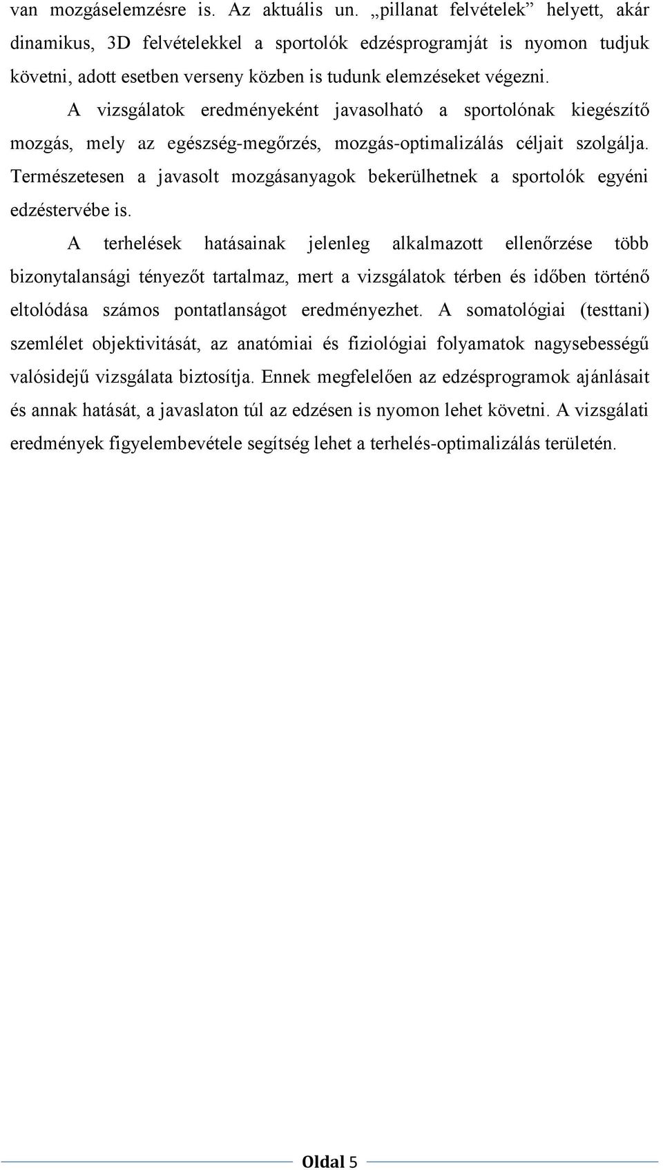 A vizsgálatok eredményeként javasolható a sportolónak kiegészítő mozgás, mely az egészség-megőrzés, mozgás-optimalizálás céljait szolgálja.