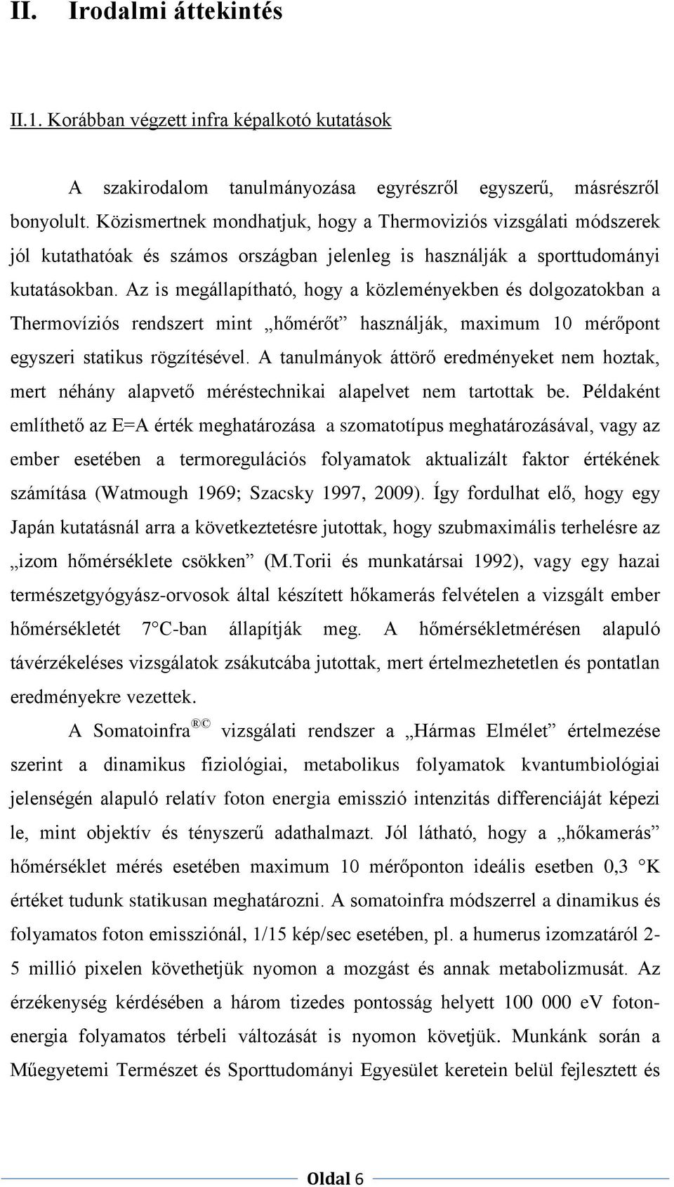 Az is megállapítható, hogy a közleményekben és dolgozatokban a Thermovíziós rendszert mint hőmérőt használják, maximum 10 mérőpont egyszeri statikus rögzítésével.