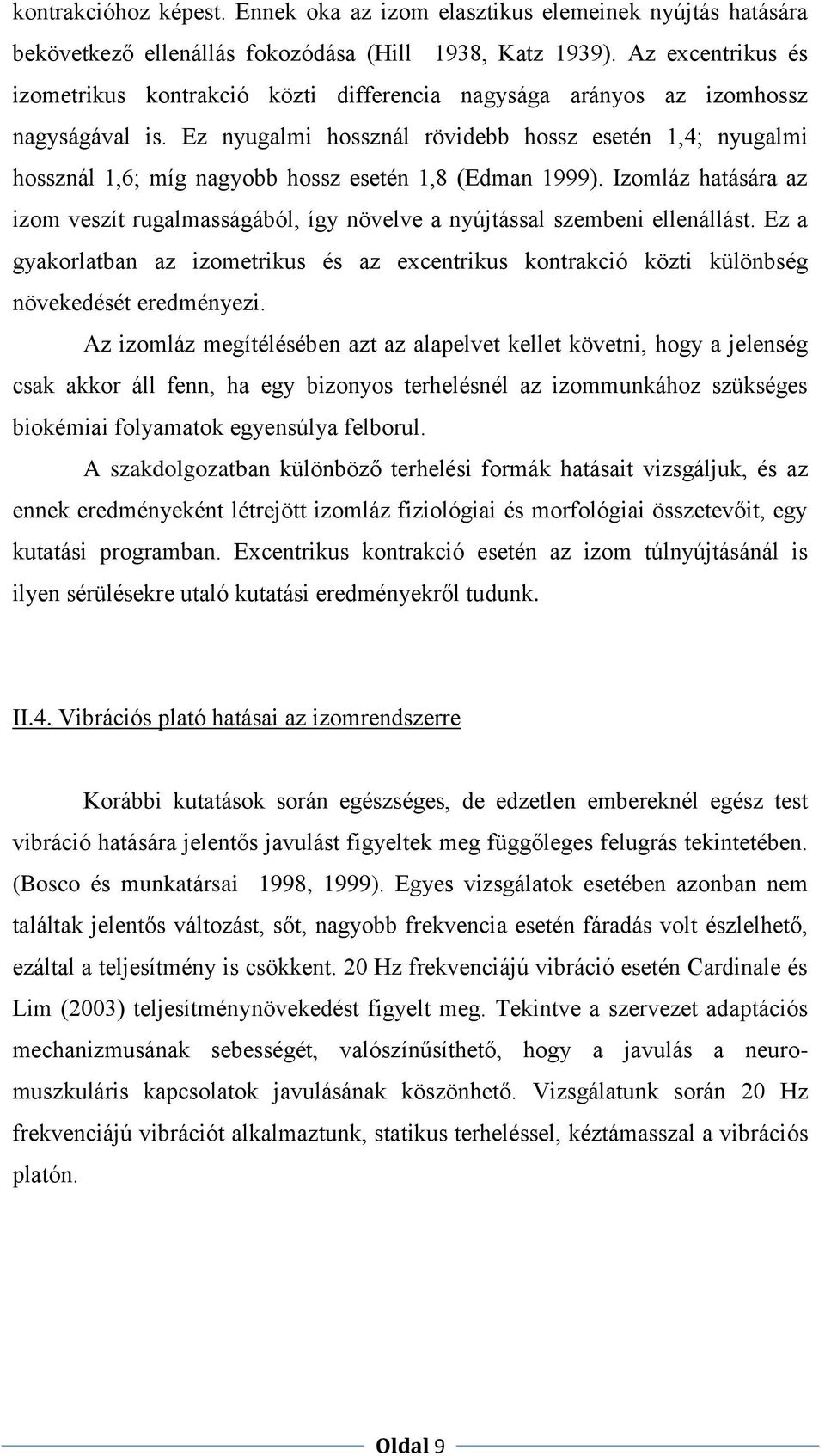 Ez nyugalmi hossznál rövidebb hossz esetén 1,4; nyugalmi hossznál 1,6; míg nagyobb hossz esetén 1,8 (Edman 1999).