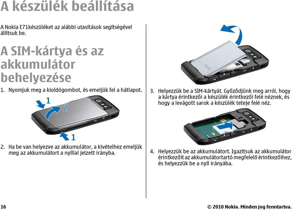 Győződjünk meg arról, hogy a kártya érintkezői a készülék érintkezői felé néznek, és hogy a levágott sarok a készülék teteje felé néz. 2.