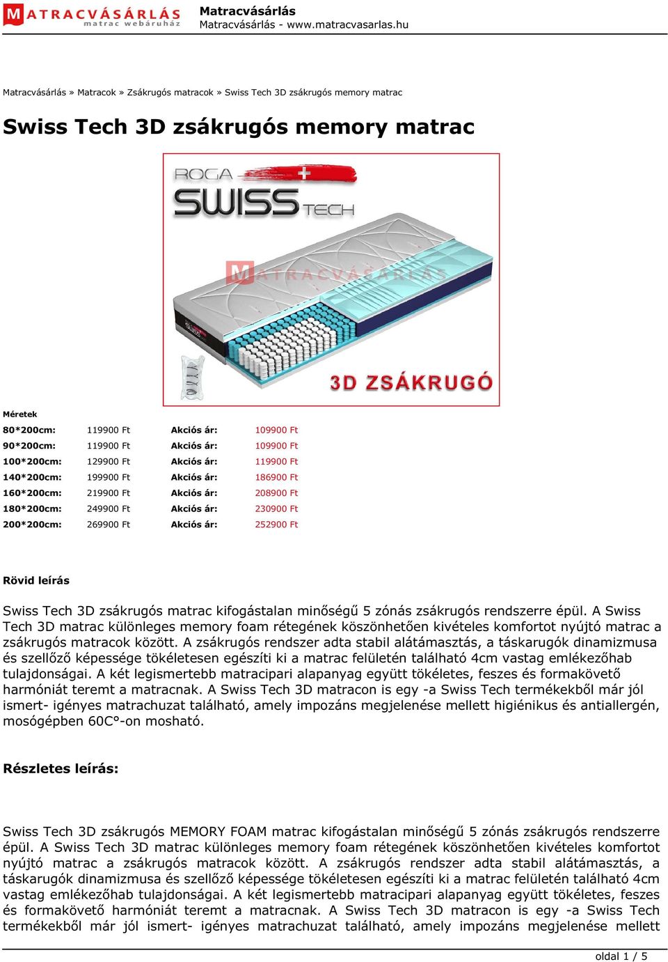 Ft Akciós ár: 252900 Ft Rövid leírás Swiss Tech 3D zsákrugós matrac kifogástalan minőségű 5 zónás zsákrugós rendszerre épül.