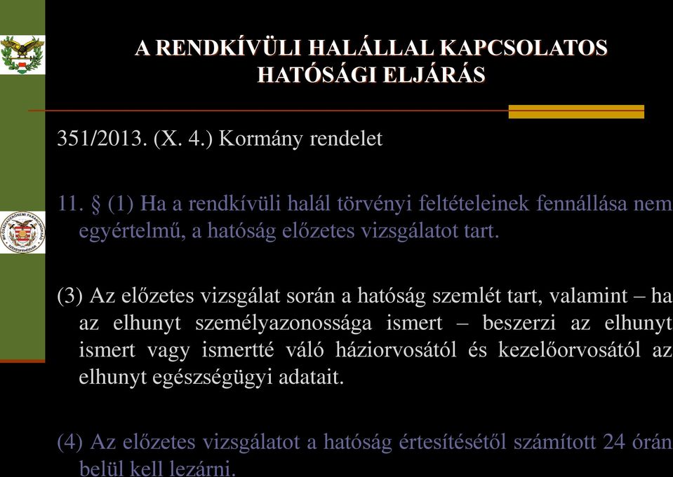 (3) Az előzetes vizsgálat során a hatóság szemlét tart, valamint ha az elhunyt személyazonossága ismert beszerzi az elhunyt