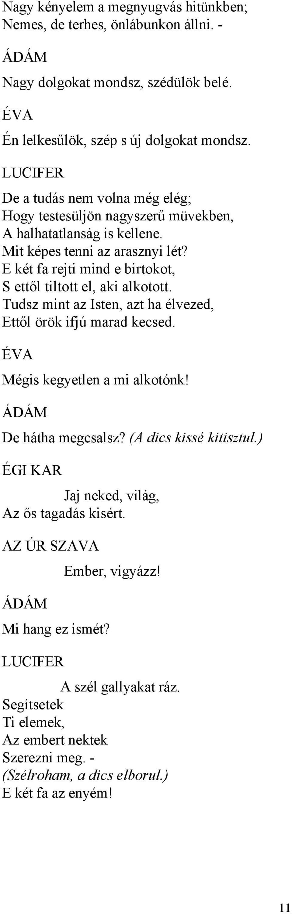 E két fa rejti mind e birtokot, S ettől tiltott el, aki alkotott. Tudsz mint az Isten, azt ha élvezed, Ettől örök ifjú marad kecsed. ÉVA Mégis kegyetlen a mi alkotónk!