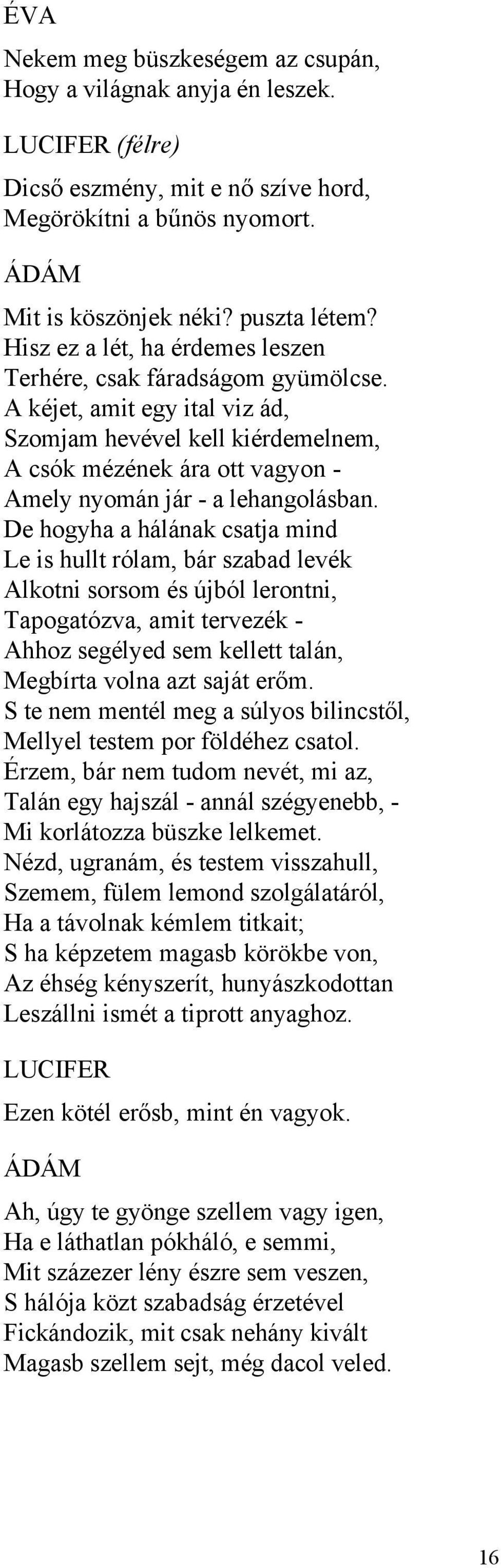 A kéjet, amit egy ital viz ád, Szomjam hevével kell kiérdemelnem, A csók mézének ára ott vagyon - Amely nyomán jár - a lehangolásban.