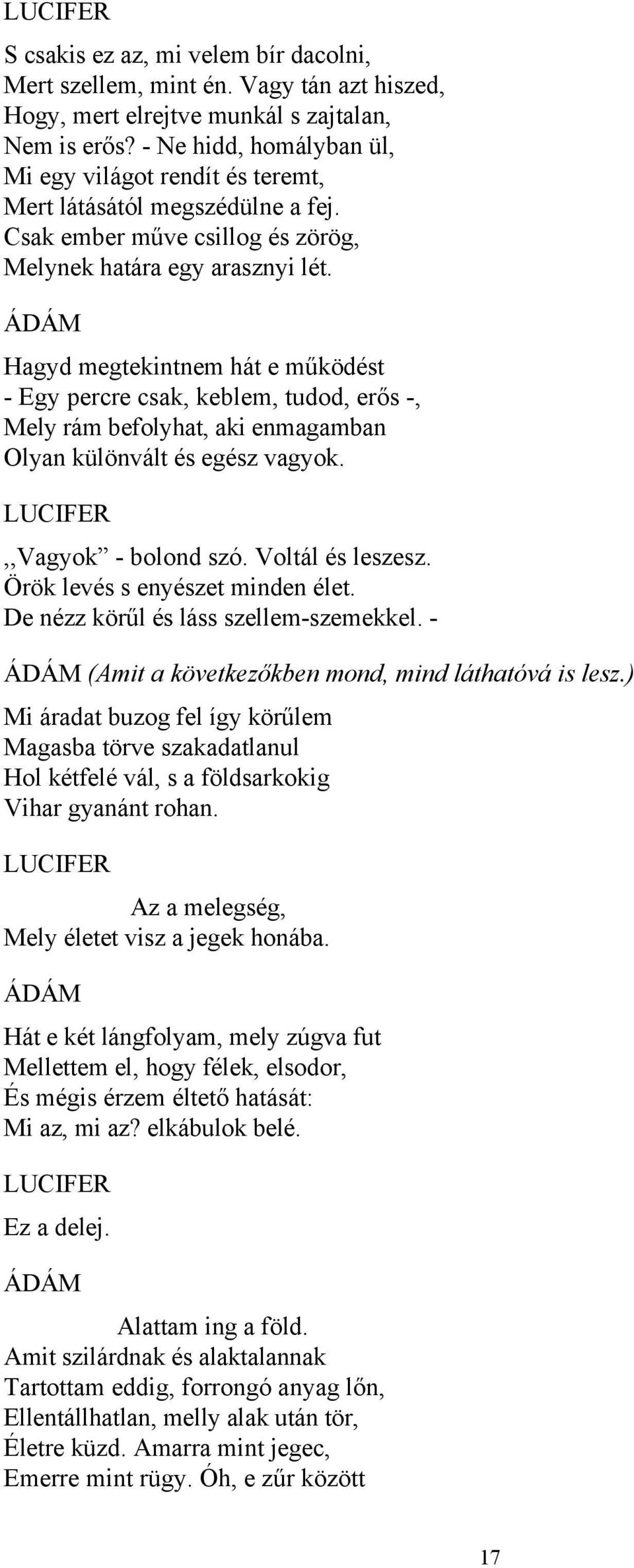 Hagyd megtekintnem hát e működést - Egy percre csak, keblem, tudod, erős -, Mely rám befolyhat, aki enmagamban Olyan különvált és egész vagyok.,,vagyok - bolond szó. Voltál és leszesz.