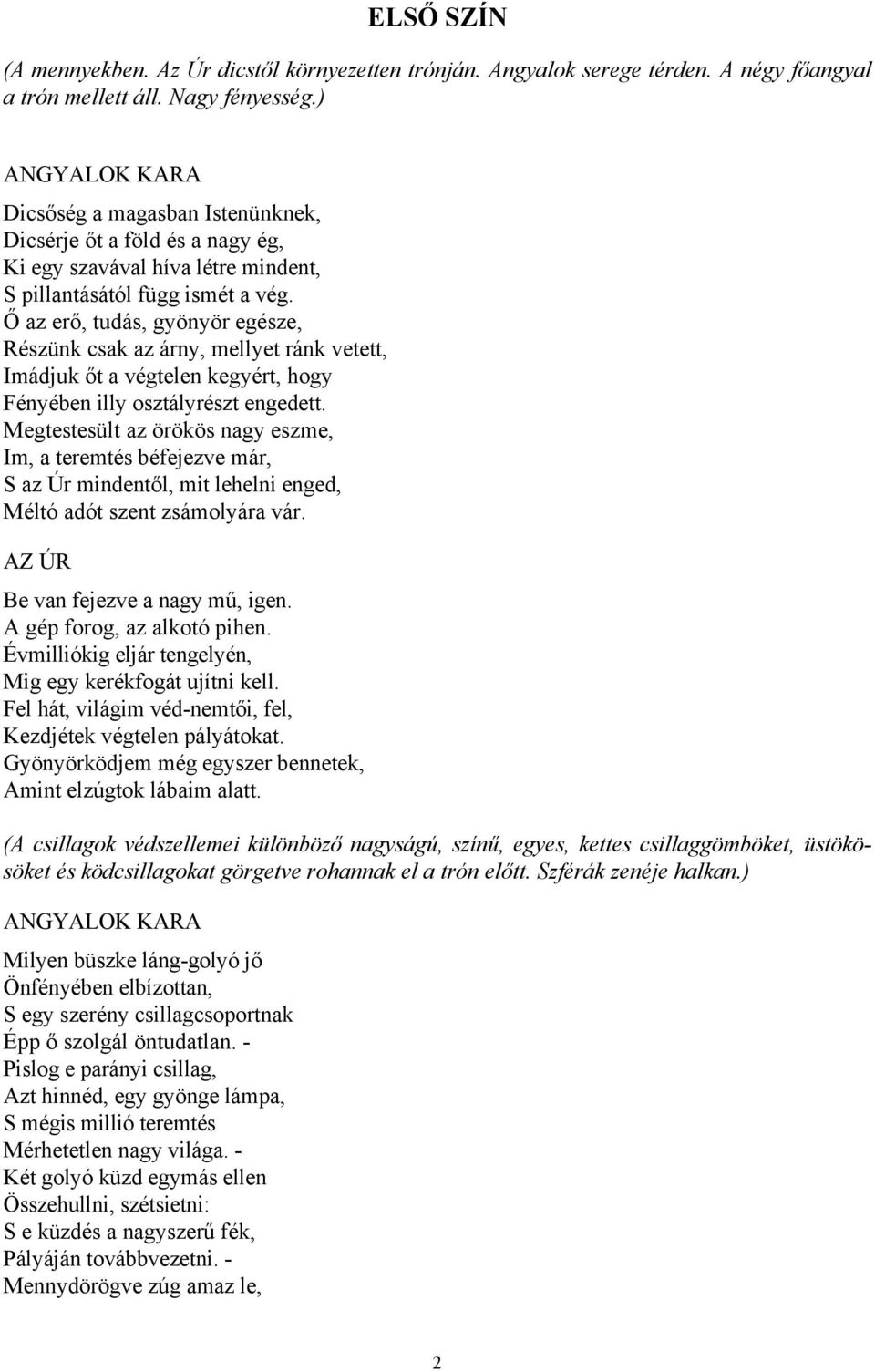 Ő az erő, tudás, gyönyör egésze, Részünk csak az árny, mellyet ránk vetett, Imádjuk őt a végtelen kegyért, hogy Fényében illy osztályrészt engedett.