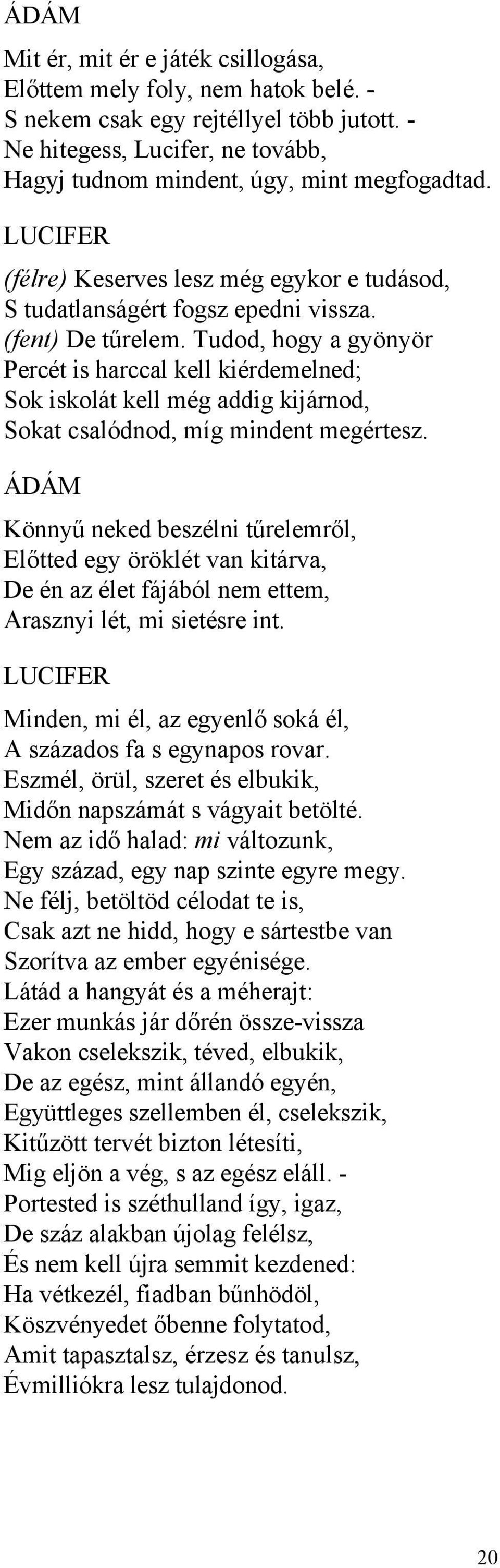 Tudod, hogy a gyönyör Percét is harccal kell kiérdemelned; Sok iskolát kell még addig kijárnod, Sokat csalódnod, míg mindent megértesz.