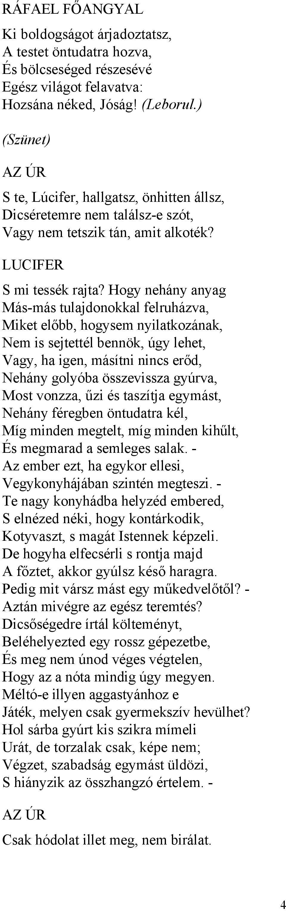 Hogy nehány anyag Más-más tulajdonokkal felruházva, Miket előbb, hogysem nyilatkozának, Nem is sejtettél bennök, úgy lehet, Vagy, ha igen, másítni nincs erőd, Nehány golyóba összevissza gyúrva, Most