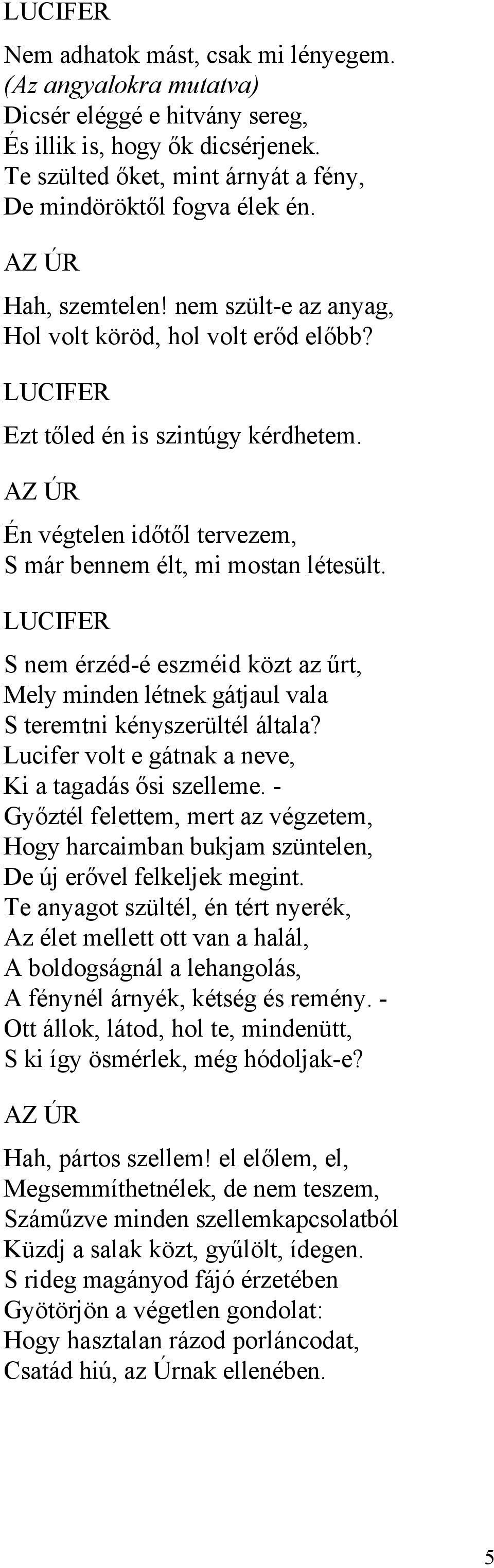 S nem érzéd-é eszméid közt az űrt, Mely minden létnek gátjaul vala S teremtni kényszerültél általa? Lucifer volt e gátnak a neve, Ki a tagadás ősi szelleme.