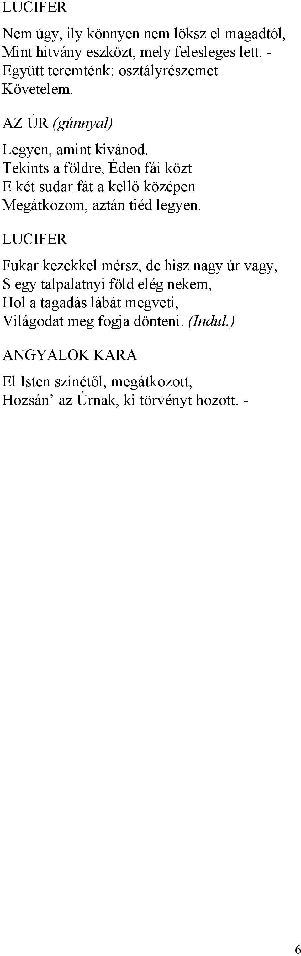 Tekints a földre, Éden fái közt E két sudar fát a kellő középen Megátkozom, aztán tiéd legyen.