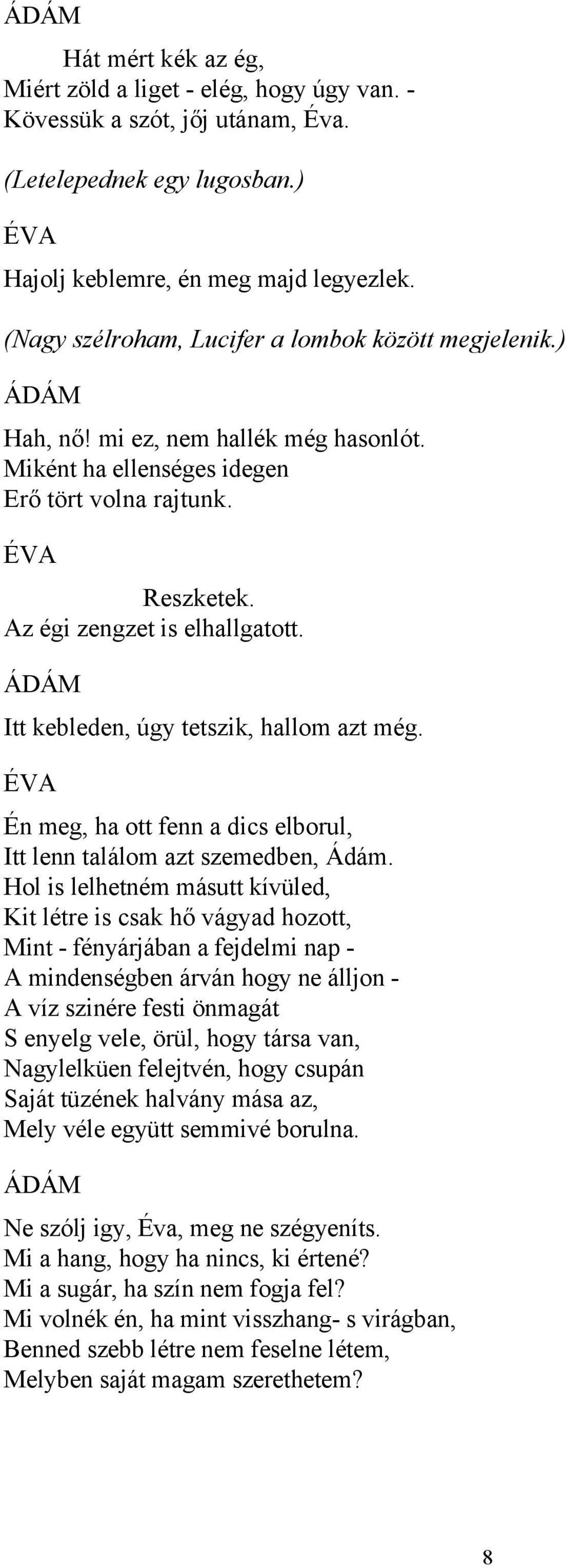 Itt kebleden, úgy tetszik, hallom azt még. ÉVA Én meg, ha ott fenn a dics elborul, Itt lenn találom azt szemedben, Ádám.