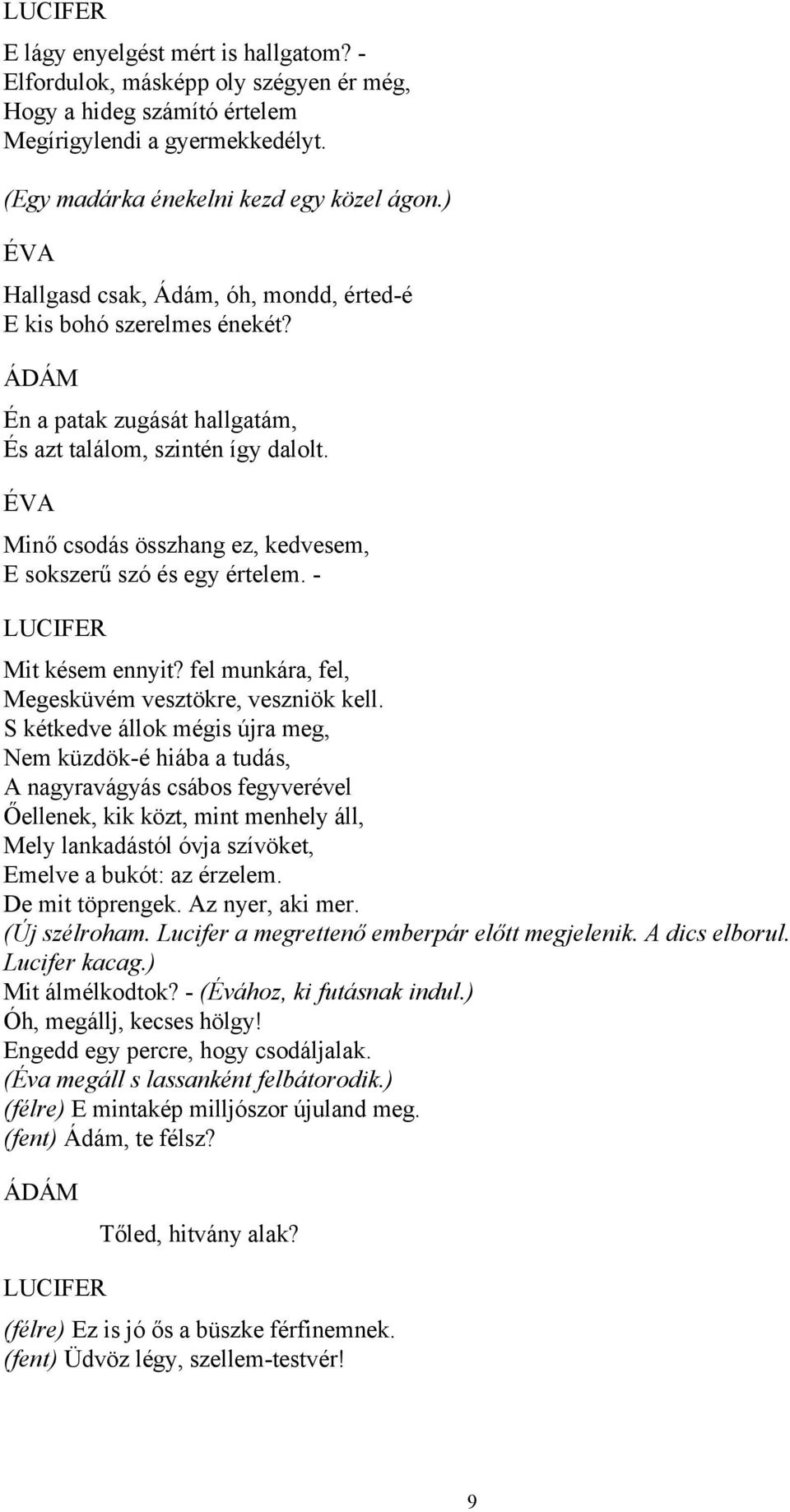 ÉVA Minő csodás összhang ez, kedvesem, E sokszerű szó és egy értelem. - Mit késem ennyit? fel munkára, fel, Megesküvém vesztökre, veszniök kell.