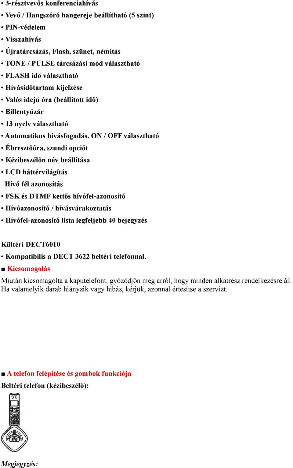 ON / OFF választható Ébresztőóra, szundi opciót Kézibeszélőn név beállítása LCD háttérvilágítás Hívó fél azonosítás FSK és DTMF kettős hívófel-azonosító Hívóazonosító / hívásvárakoztatás