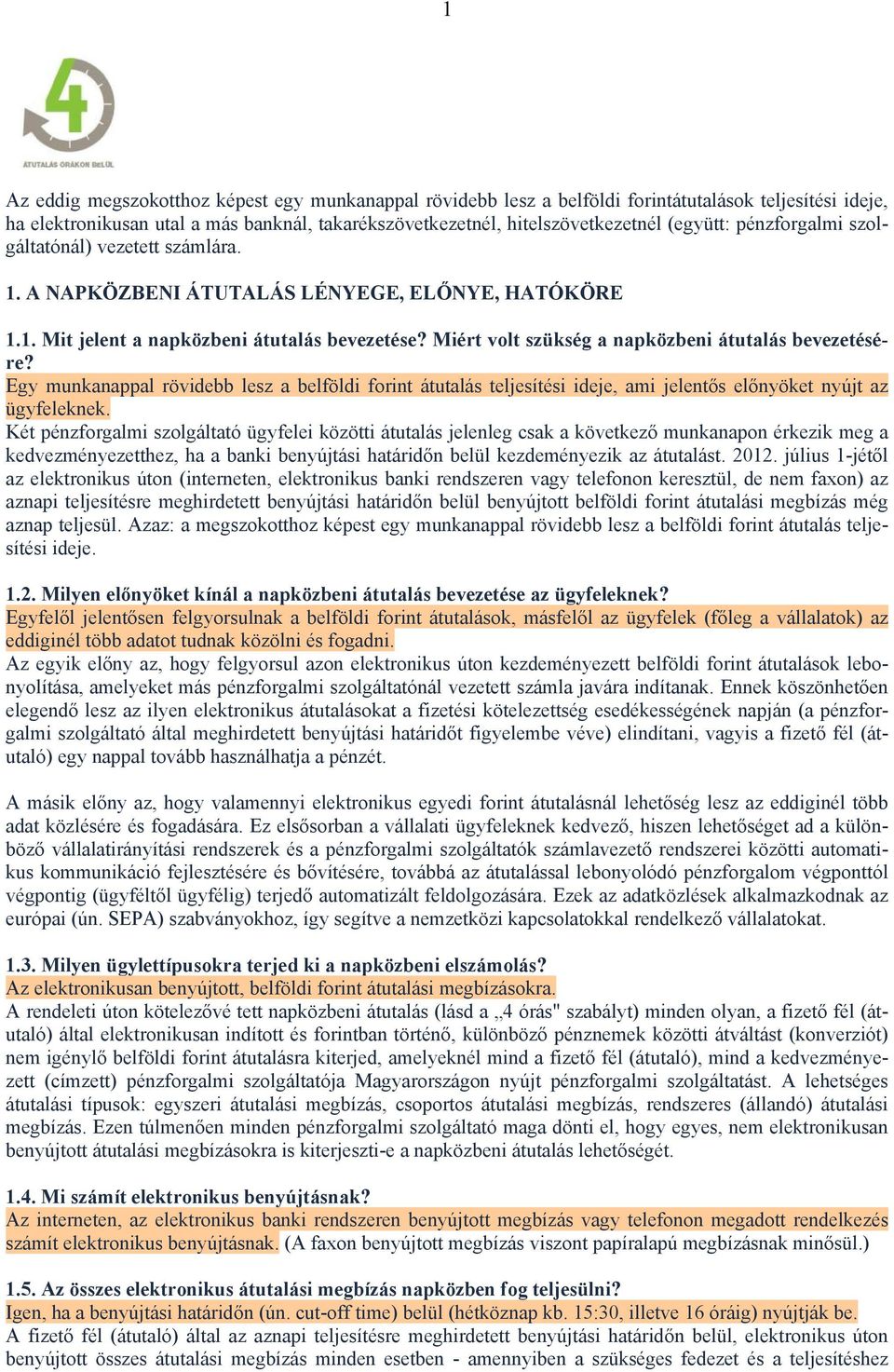 Miért volt szükség a napközbeni átutalás bevezetésére? Egy munkanappal rövidebb lesz a belföldi forint átutalás teljesítési ideje, ami jelentős előnyöket nyújt az ügyfeleknek.