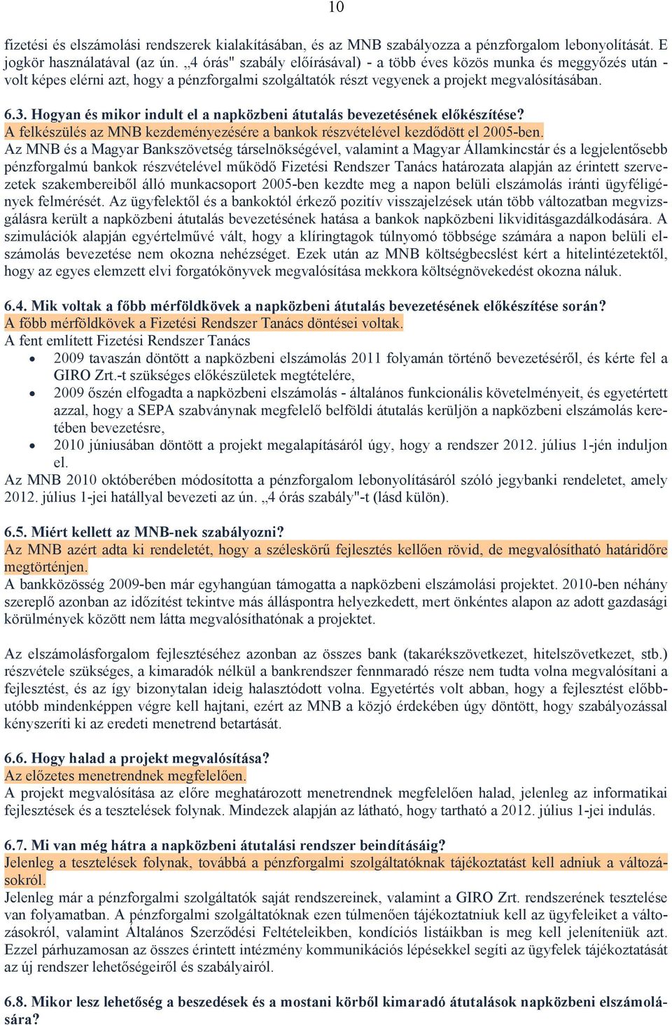 Hogyan és mikor indult el a napközbeni átutalás bevezetésének előkészítése? A felkészülés az MNB kezdeményezésére a bankok részvételével kezdődött el 2005-ben.