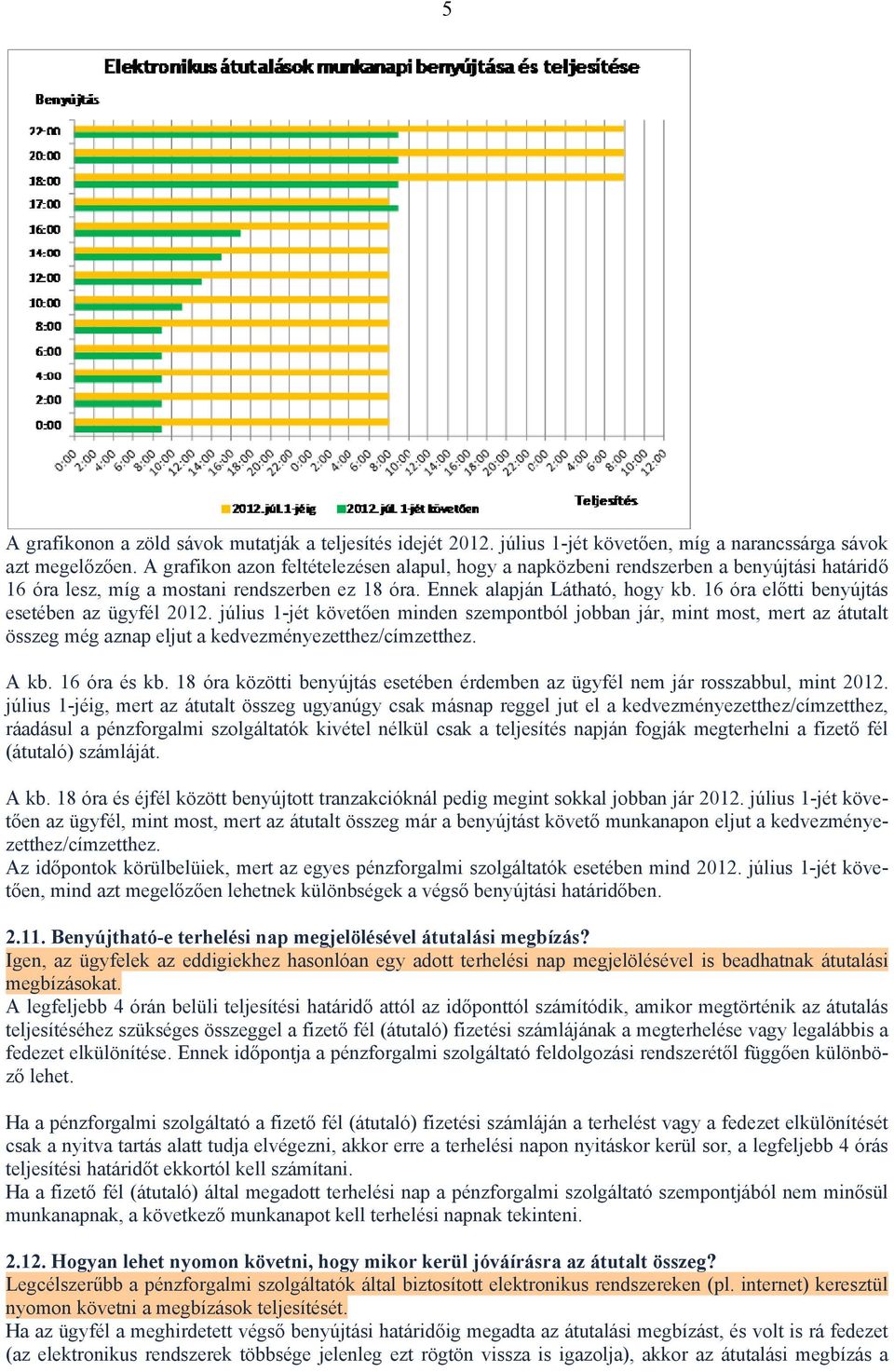16 óra előtti benyújtás esetében az ügyfél 2012. július 1-jét követően minden szempontból jobban jár, mint most, mert az átutalt összeg még aznap eljut a kedvezményezetthez/címzetthez. A kb.