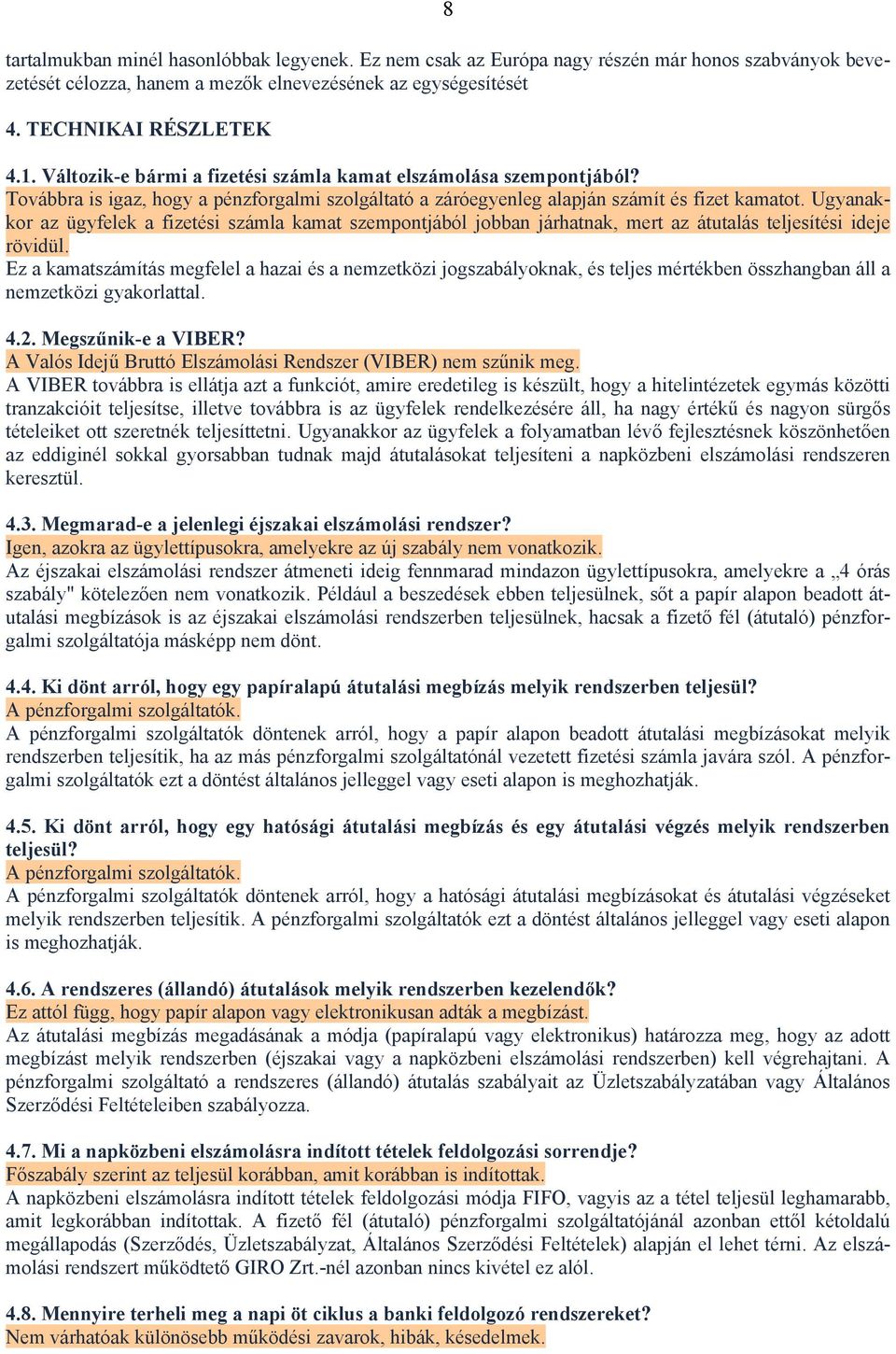 Ugyanakkor az ügyfelek a fizetési számla kamat szempontjából jobban járhatnak, mert az átutalás teljesítési ideje rövidül.