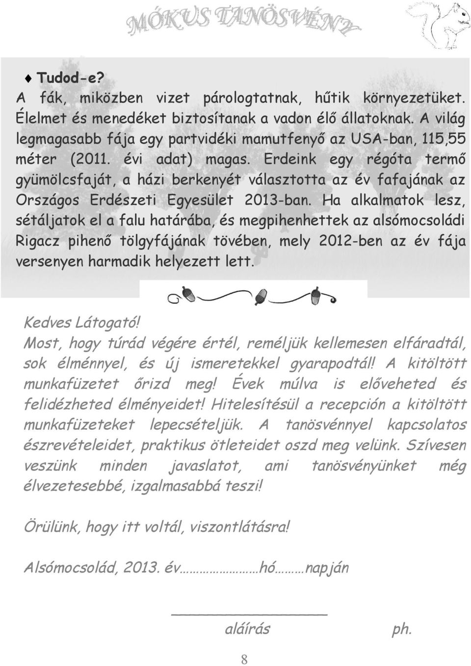 Erdeink egy régóta termő gyümölcsfaját, a házi berkenyét választotta az év fafajának az Országos Erdészeti Egyesület 2013-ban.