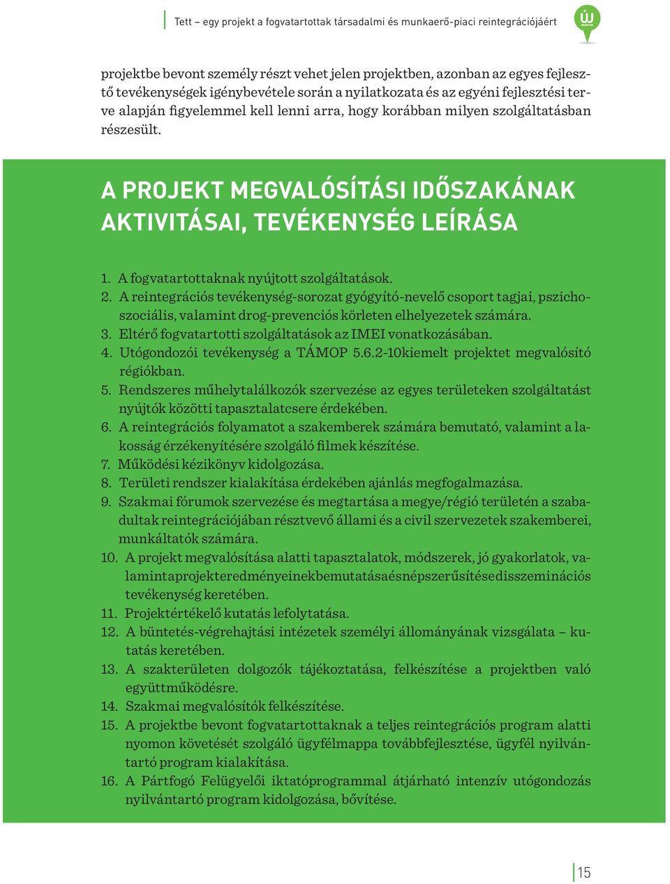 A fogvatartottaknak nyújtott szolgáltatások. 2. A reintegrációs tevékenység-sorozat gyógyító-nevelő csoport tagjai, pszichoszociális, valamint drog-prevenciós körleten elhelyezetek számára. 3.