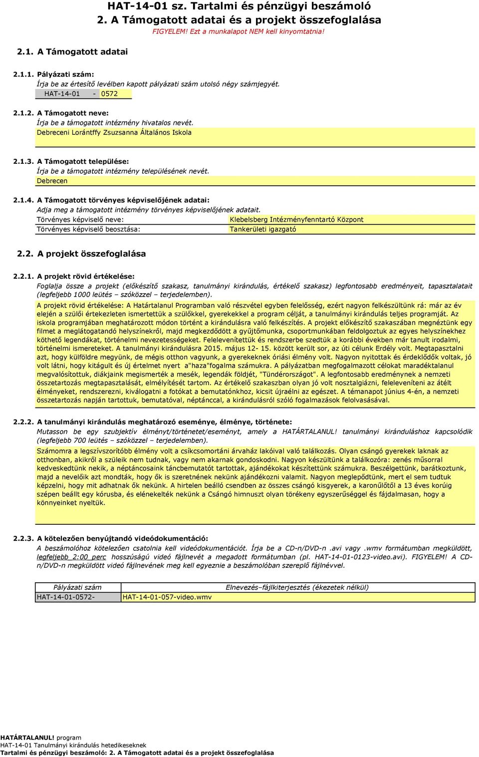 A Támogatott települése: Írja be a támogatott intézmény településének nevét. Debrecen 2.1.4.