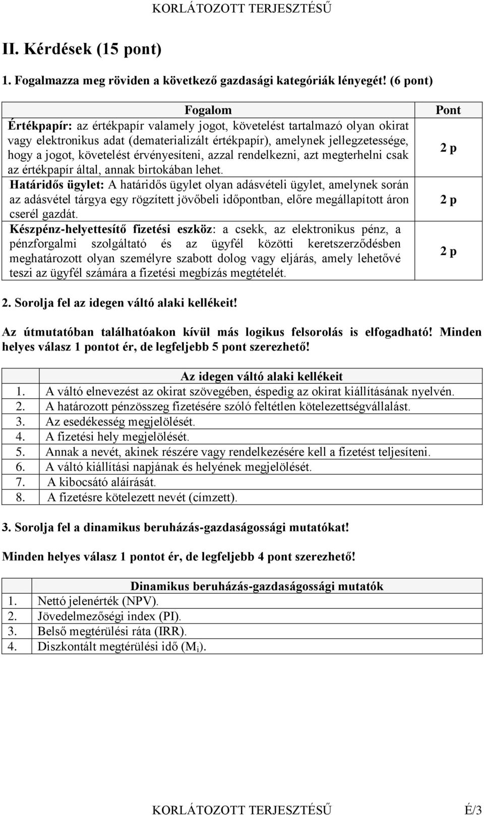 érvényesíteni, azzal rendelkezni, azt megterhelni csak az értékpapír által, annak birtokában lehet.