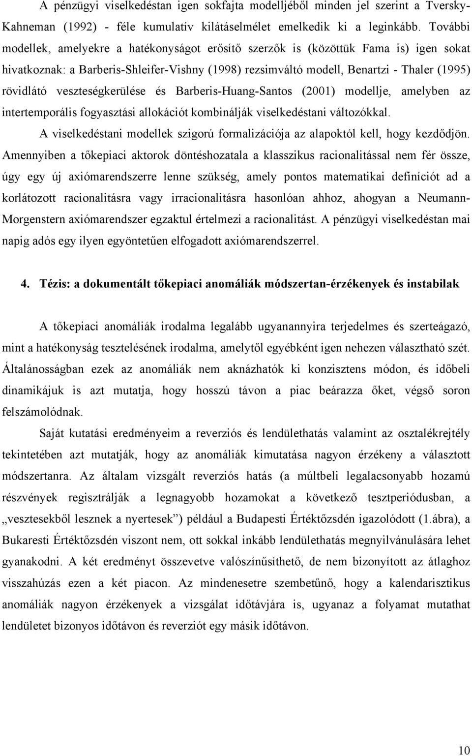 veszteségkerülése és Barberis-Huang-Santos (2001) modellje, amelyben az intertemporális fogyasztási allokációt kombinálják viselkedéstani változókkal.
