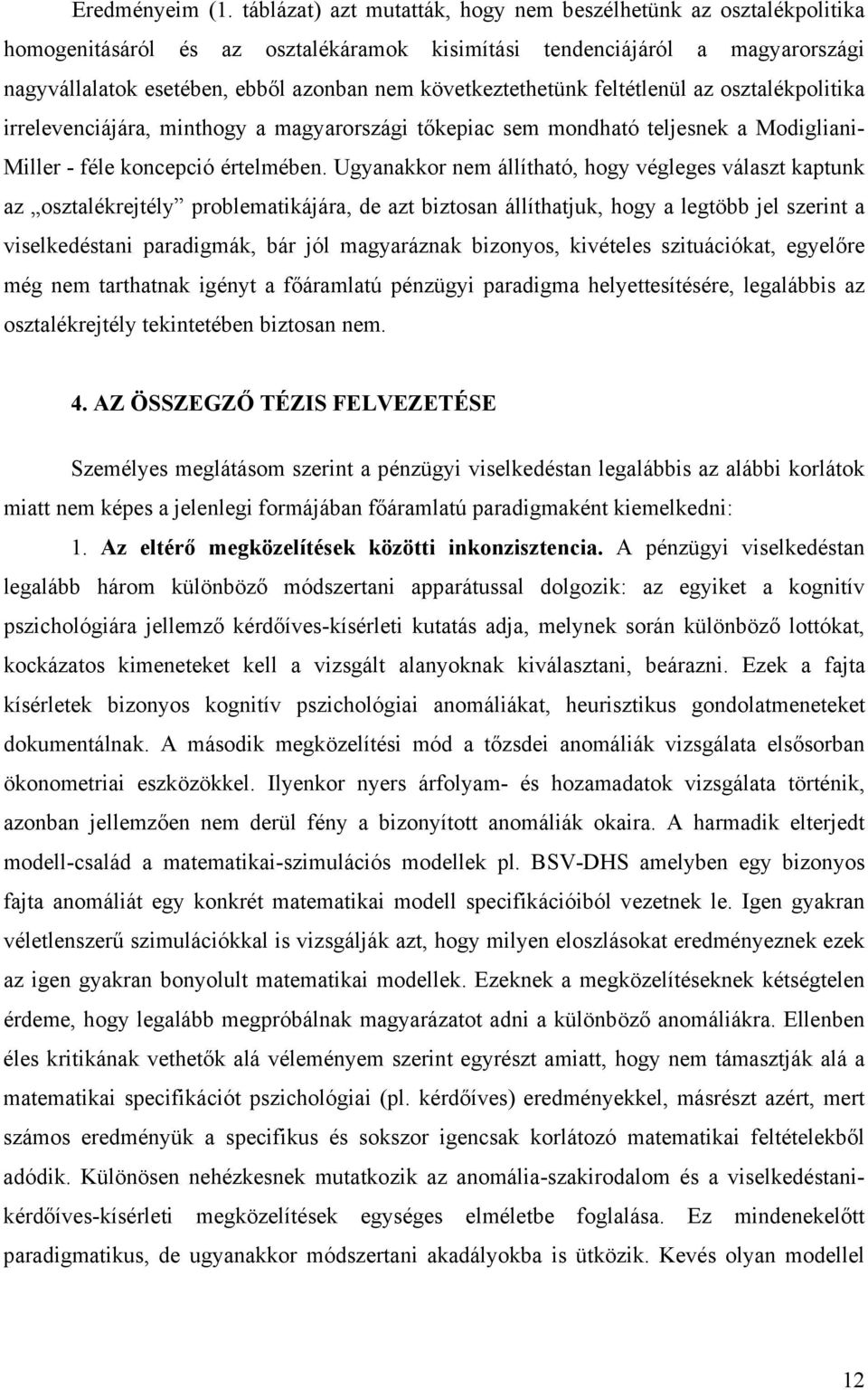 következtethetünk feltétlenül az osztalékpolitika irrelevenciájára, minthogy a magyarországi tőkepiac sem mondható teljesnek a Modigliani- Miller - féle koncepció értelmében.