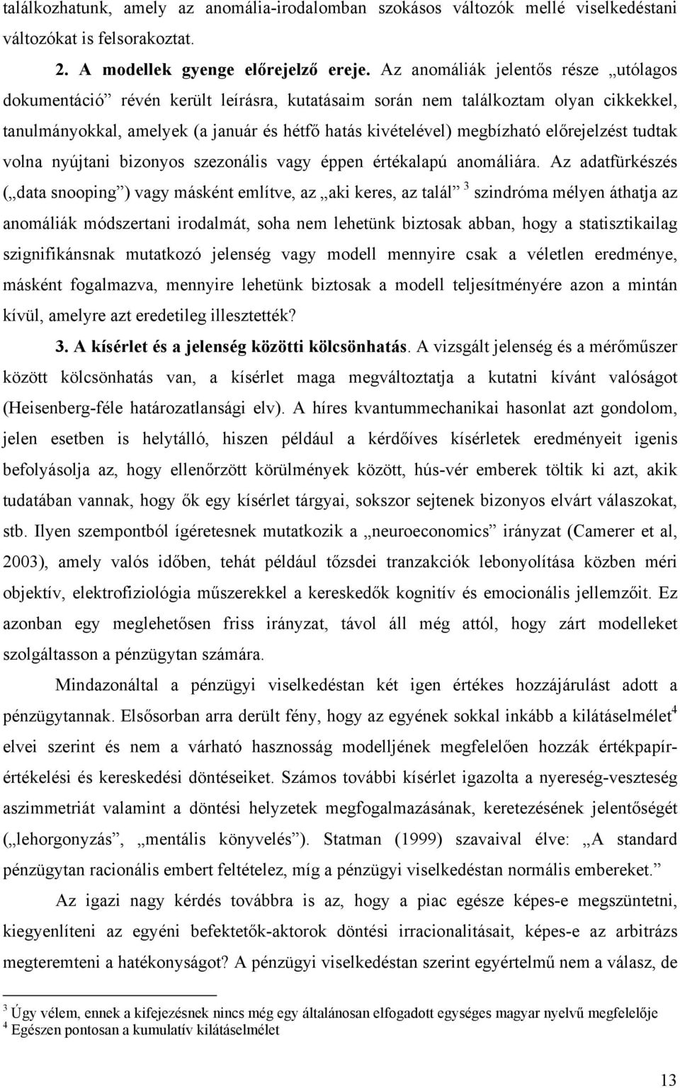 előrejelzést tudtak volna nyújtani bizonyos szezonális vagy éppen értékalapú anomáliára.