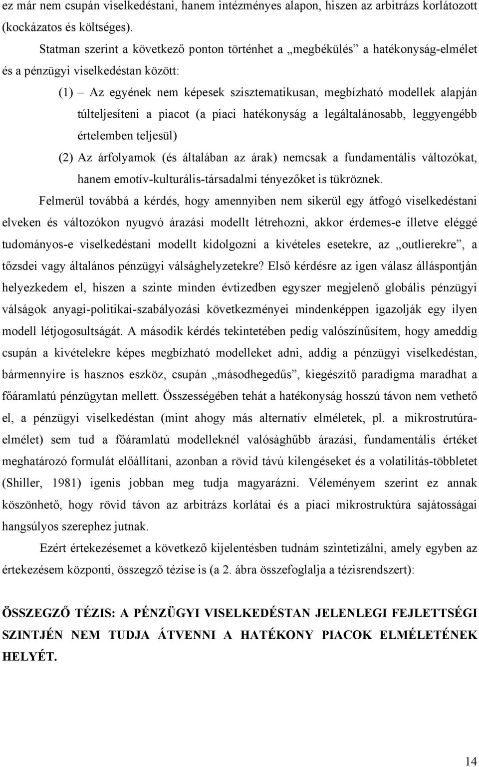 túlteljesíteni a piacot (a piaci hatékonyság a legáltalánosabb, leggyengébb értelemben teljesül) (2) Az árfolyamok (és általában az árak) nemcsak a fundamentális változókat, hanem