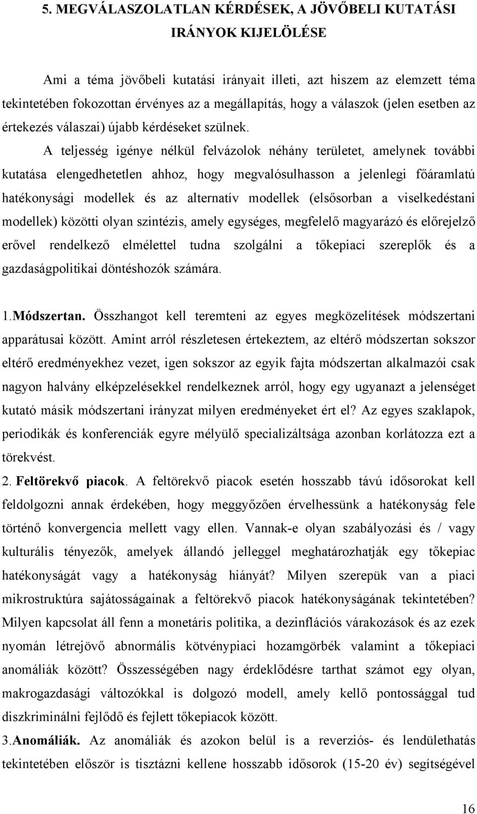 A teljesség igénye nélkül felvázolok néhány területet, amelynek további kutatása elengedhetetlen ahhoz, hogy megvalósulhasson a jelenlegi főáramlatú hatékonysági modellek és az alternatív modellek