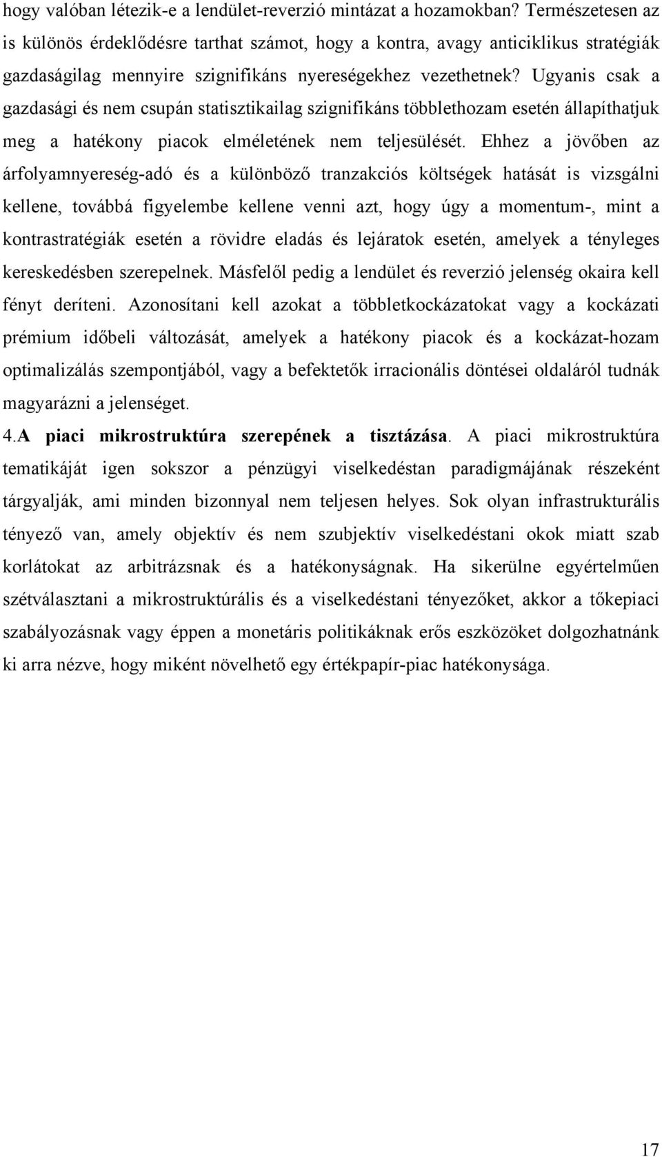 Ugyanis csak a gazdasági és nem csupán statisztikailag szignifikáns többlethozam esetén állapíthatjuk meg a hatékony piacok elméletének nem teljesülését.
