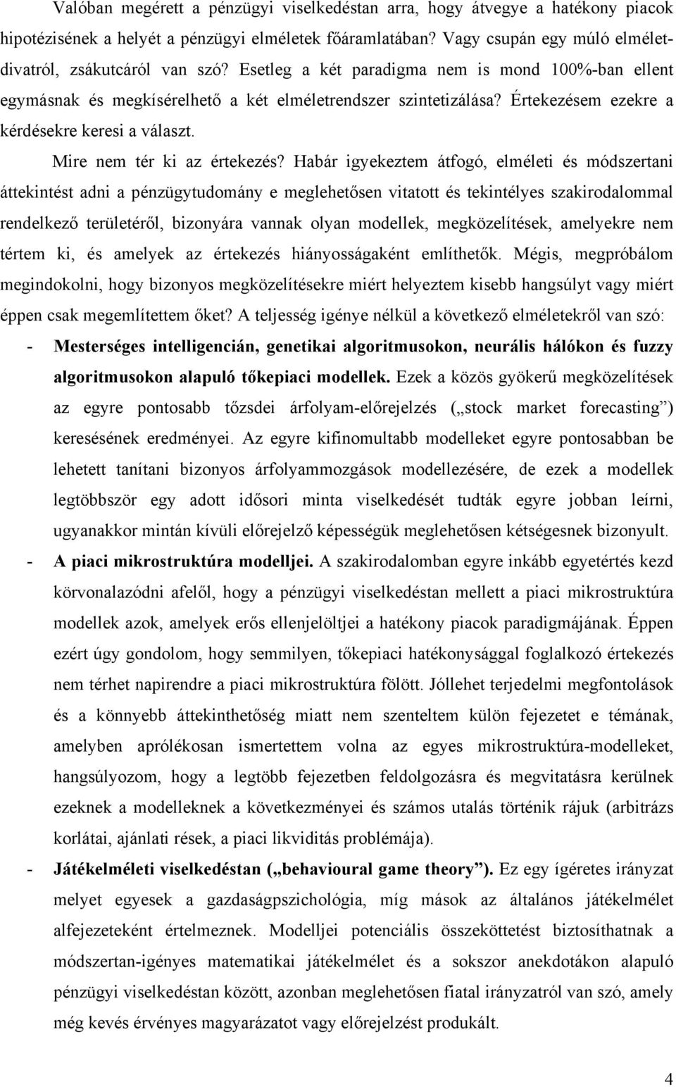 Habár igyekeztem átfogó, elméleti és módszertani áttekintést adni a pénzügytudomány e meglehetősen vitatott és tekintélyes szakirodalommal rendelkező területéről, bizonyára vannak olyan modellek,