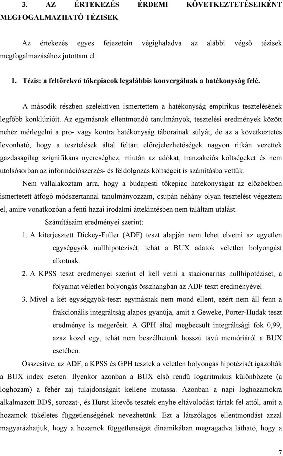 Az egymásnak ellentmondó tanulmányok, tesztelési eredmények között nehéz mérlegelni a pro- vagy kontra hatékonyság táborainak súlyát, de az a következtetés levonható, hogy a tesztelések által feltárt