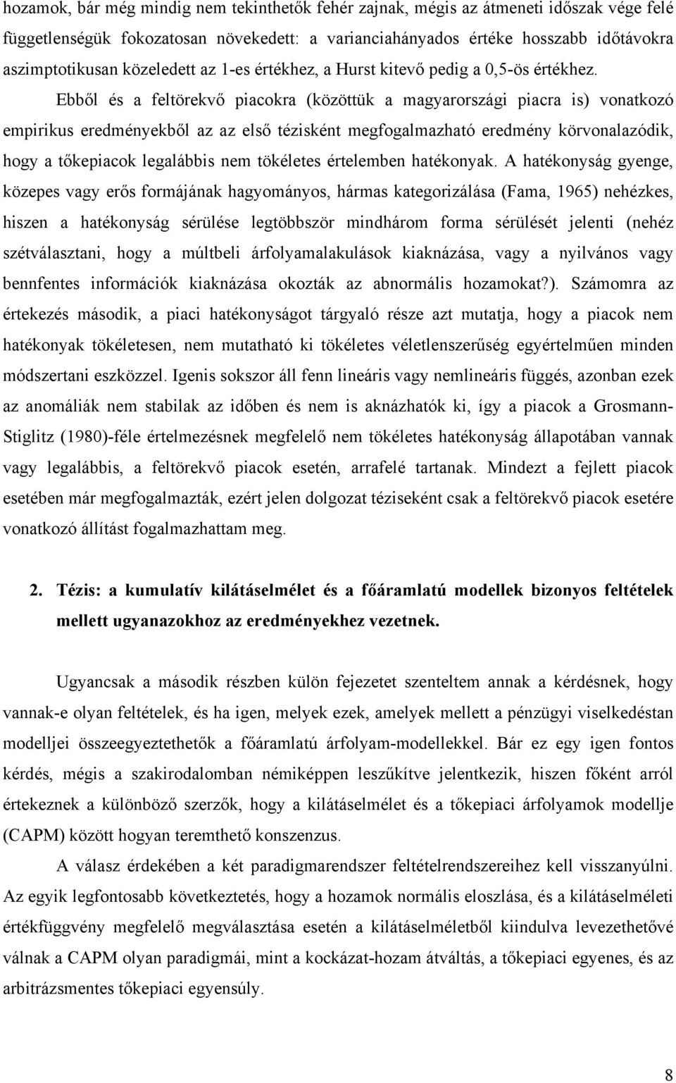Ebből és a feltörekvő piacokra (közöttük a magyarországi piacra is) vonatkozó empirikus eredményekből az az első tézisként megfogalmazható eredmény körvonalazódik, hogy a tőkepiacok legalábbis nem